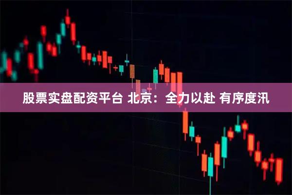 股票实盘配资平台 北京：全力以赴 有序度汛